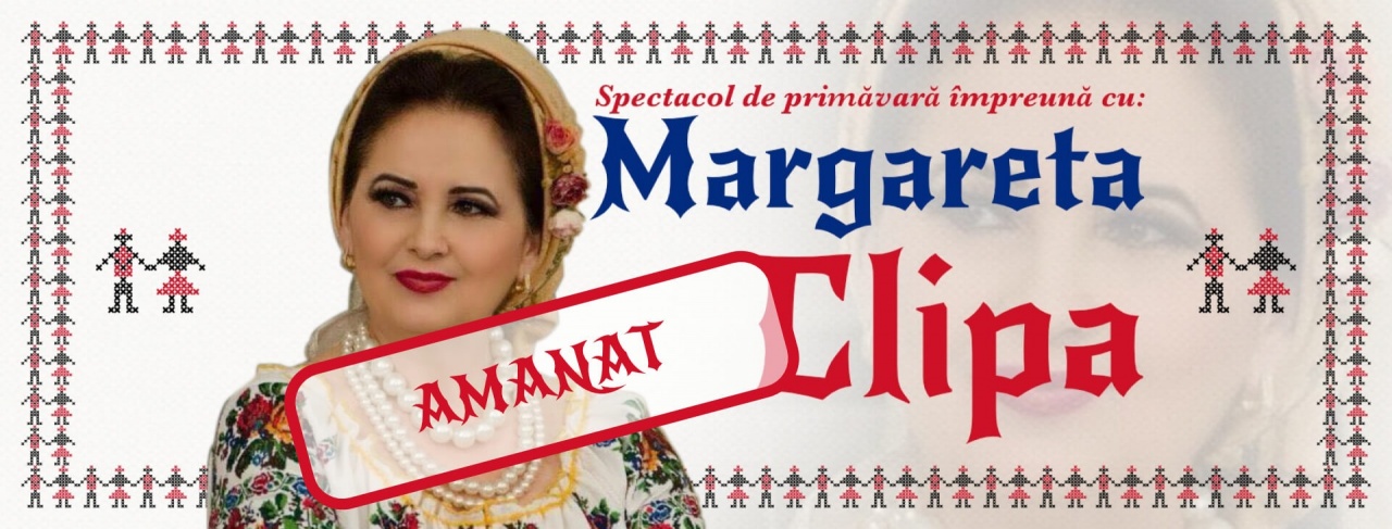 (AMÂNAT) Spectacol de primavară  împreună cu Margareta Clipa